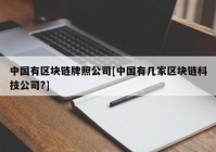 中国有区块链牌照公司[中国有几家区块链科技公司?]