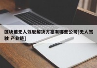 区块链无人驾驶解决方案有哪些公司[无人驾驶 产业链]