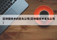 区块链技术的巨头公司[区块链技术龙头公司]