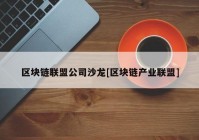 区块链联盟公司沙龙[区块链产业联盟]