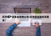 区块链产业基金管理公司[区块链金融投资基金]