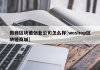 微商区块链创业公司怎么样[weshop区块链商城]