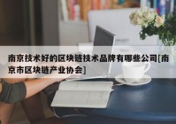 南京技术好的区块链技术品牌有哪些公司[南京市区块链产业协会]