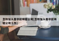 怎样加入普华区块链公司[怎样加入普华区块链公司工作]