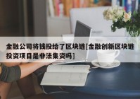 金融公司将钱投给了区块链[金融创新区块链投资项目是非法集资吗]