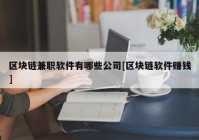 区块链兼职软件有哪些公司[区块链软件赚钱]