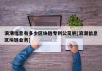 浪潮信息有多少区块链专利公司啊[浪潮信息区块链业务]